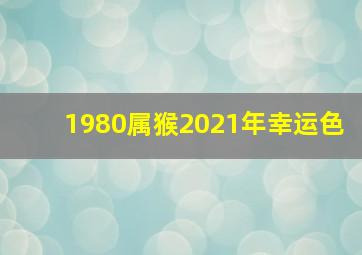 1980属猴2021年幸运色