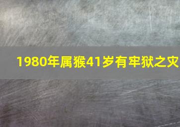 1980年属猴41岁有牢狱之灾