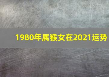 1980年属猴女在2021运势