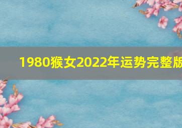 1980猴女2022年运势完整版