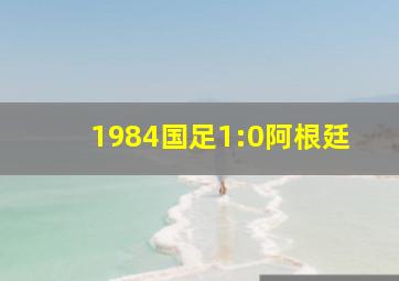 1984国足1:0阿根廷