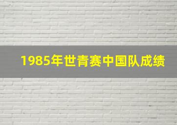 1985年世青赛中国队成绩