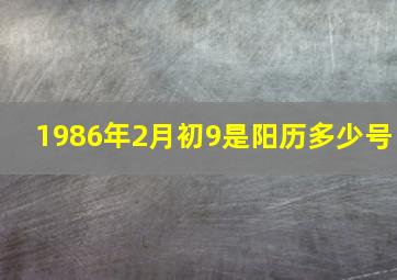 1986年2月初9是阳历多少号