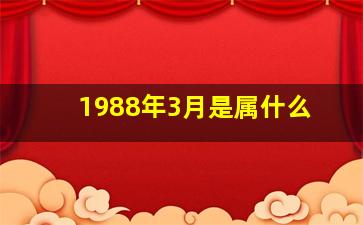 1988年3月是属什么