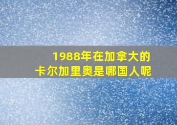 1988年在加拿大的卡尔加里奥是哪国人呢