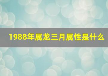 1988年属龙三月属性是什么