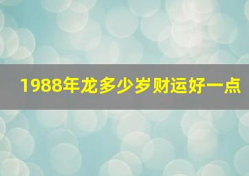 1988年龙多少岁财运好一点