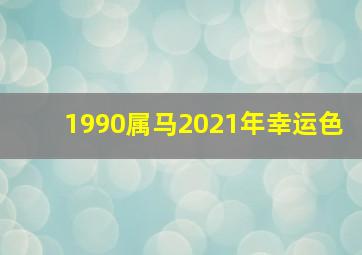 1990属马2021年幸运色