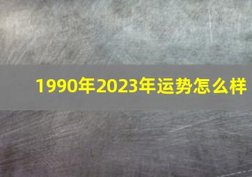 1990年2023年运势怎么样