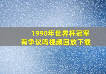 1990年世界杯冠军有争议吗视频回放下载