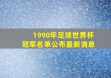 1990年足球世界杯冠军名单公布最新消息