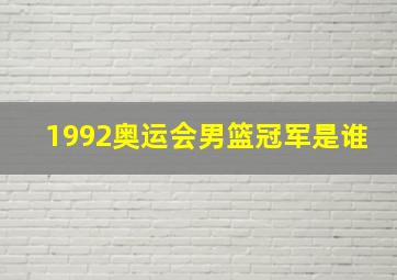 1992奥运会男篮冠军是谁