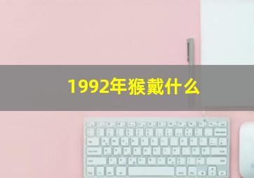 1992年猴戴什么