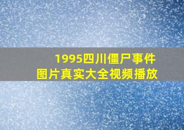 1995四川僵尸事件图片真实大全视频播放