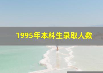 1995年本科生录取人数