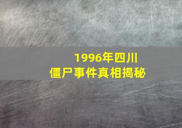 1996年四川僵尸事件真相揭秘