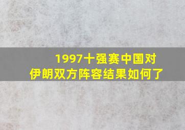 1997十强赛中国对伊朗双方阵容结果如何了