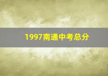 1997南通中考总分