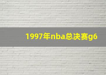 1997年nba总决赛g6