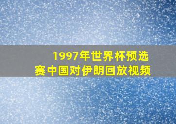 1997年世界杯预选赛中国对伊朗回放视频