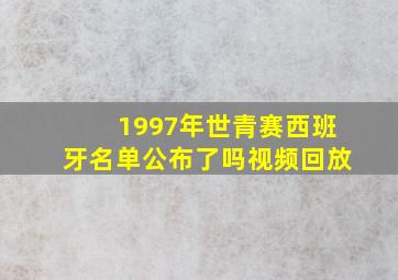 1997年世青赛西班牙名单公布了吗视频回放