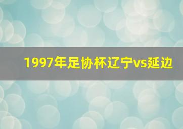 1997年足协杯辽宁vs延边