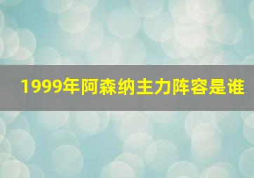 1999年阿森纳主力阵容是谁