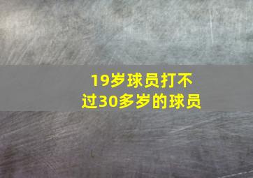 19岁球员打不过30多岁的球员