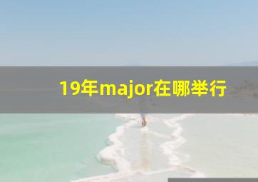 19年major在哪举行