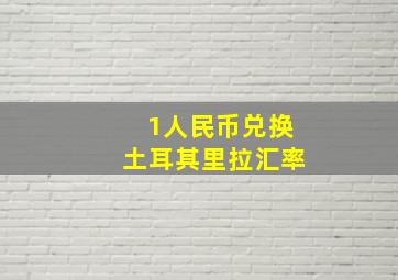 1人民币兑换土耳其里拉汇率