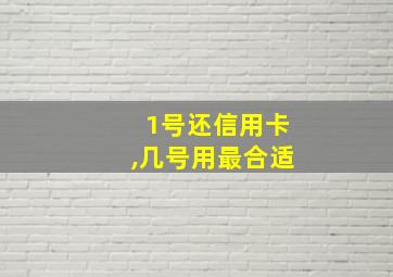 1号还信用卡,几号用最合适