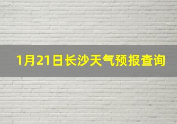 1月21日长沙天气预报查询