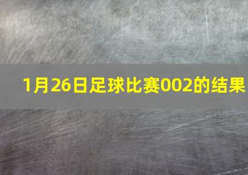 1月26日足球比赛002的结果