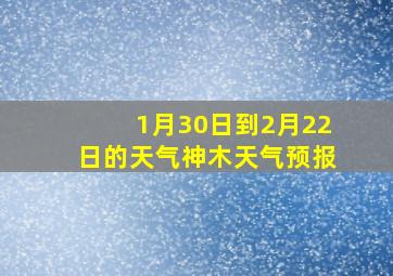 1月30日到2月22日的天气神木天气预报