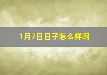 1月7日日子怎么样啊