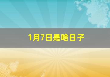 1月7日是啥日子