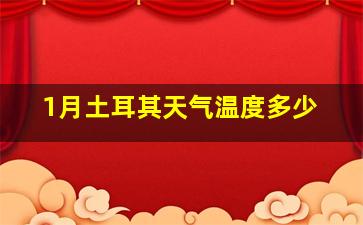 1月土耳其天气温度多少