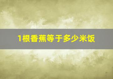 1根香蕉等于多少米饭