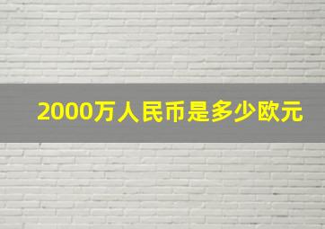 2000万人民币是多少欧元