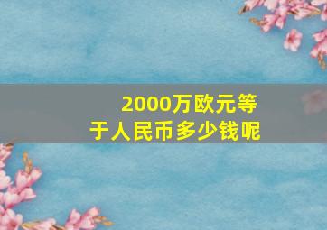 2000万欧元等于人民币多少钱呢