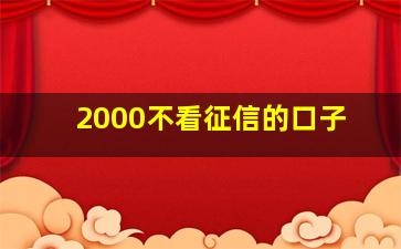 2000不看征信的口子