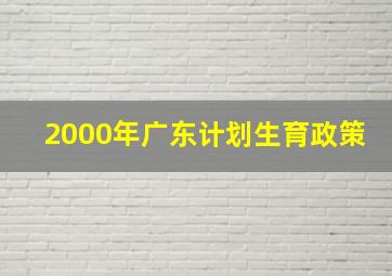 2000年广东计划生育政策