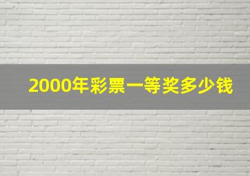 2000年彩票一等奖多少钱