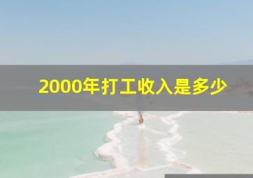 2000年打工收入是多少