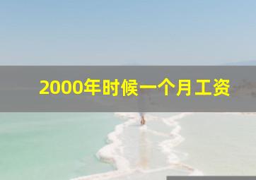 2000年时候一个月工资