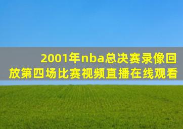 2001年nba总决赛录像回放第四场比赛视频直播在线观看