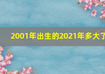 2001年出生的2021年多大了