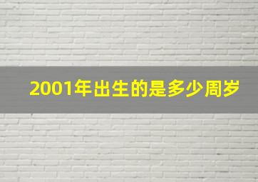 2001年出生的是多少周岁