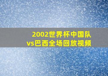 2002世界杯中国队vs巴西全场回放视频