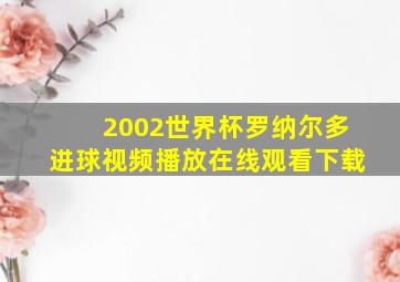 2002世界杯罗纳尔多进球视频播放在线观看下载